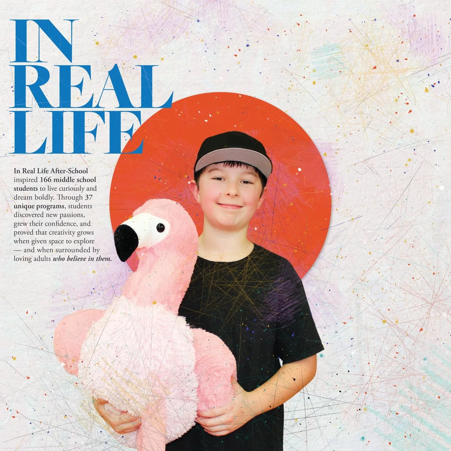 In the 2024&ndash;25 school year, IRL inspired 166 middle school students through 37 unique programs to live curiously, dream boldly, discover new passions, and grow their confidence. Creativity thrives when students are given space to explore&mdash;