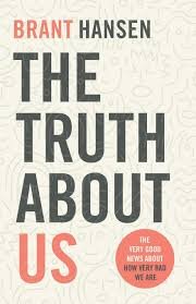 The Truth About Us by Brant Hansen.jpg