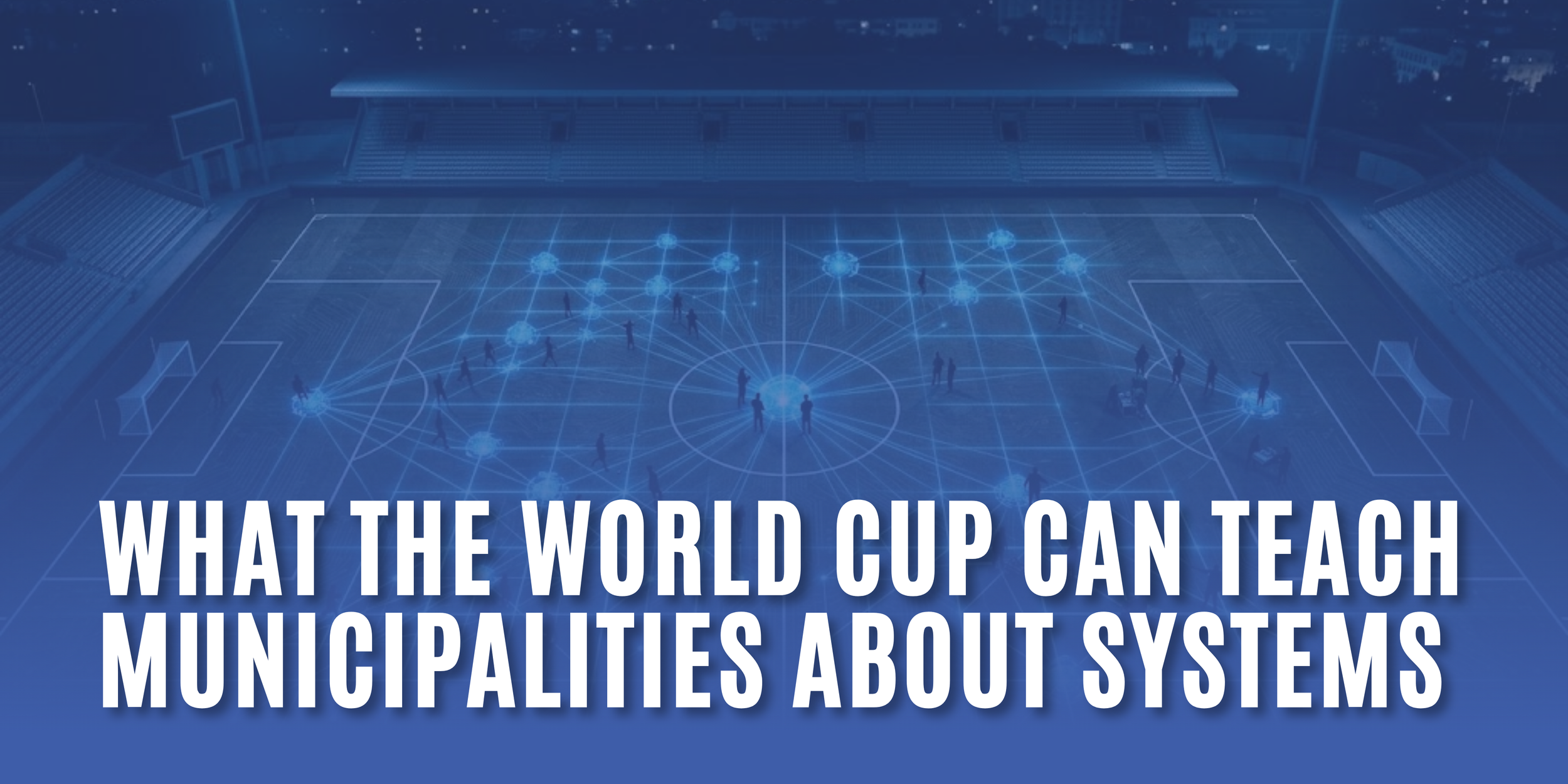 The World Cup Runs on Infrastructure Nobody Sees. So Does Your City