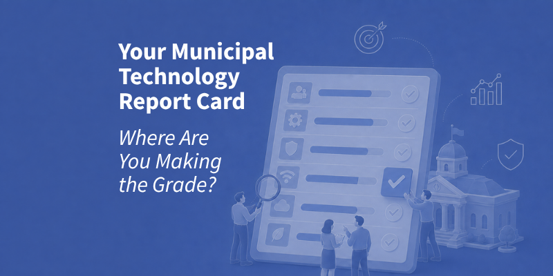 Your Municipal Technology Report Card: Where Are You Making the Grade?