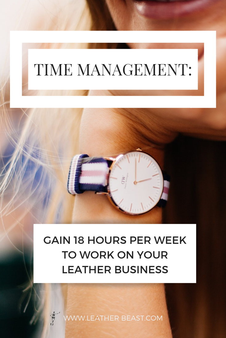 Time management_ GAIN 18 HOURS PER WEEK TO WORK ON YOUR LEATHER BUSINESS.png