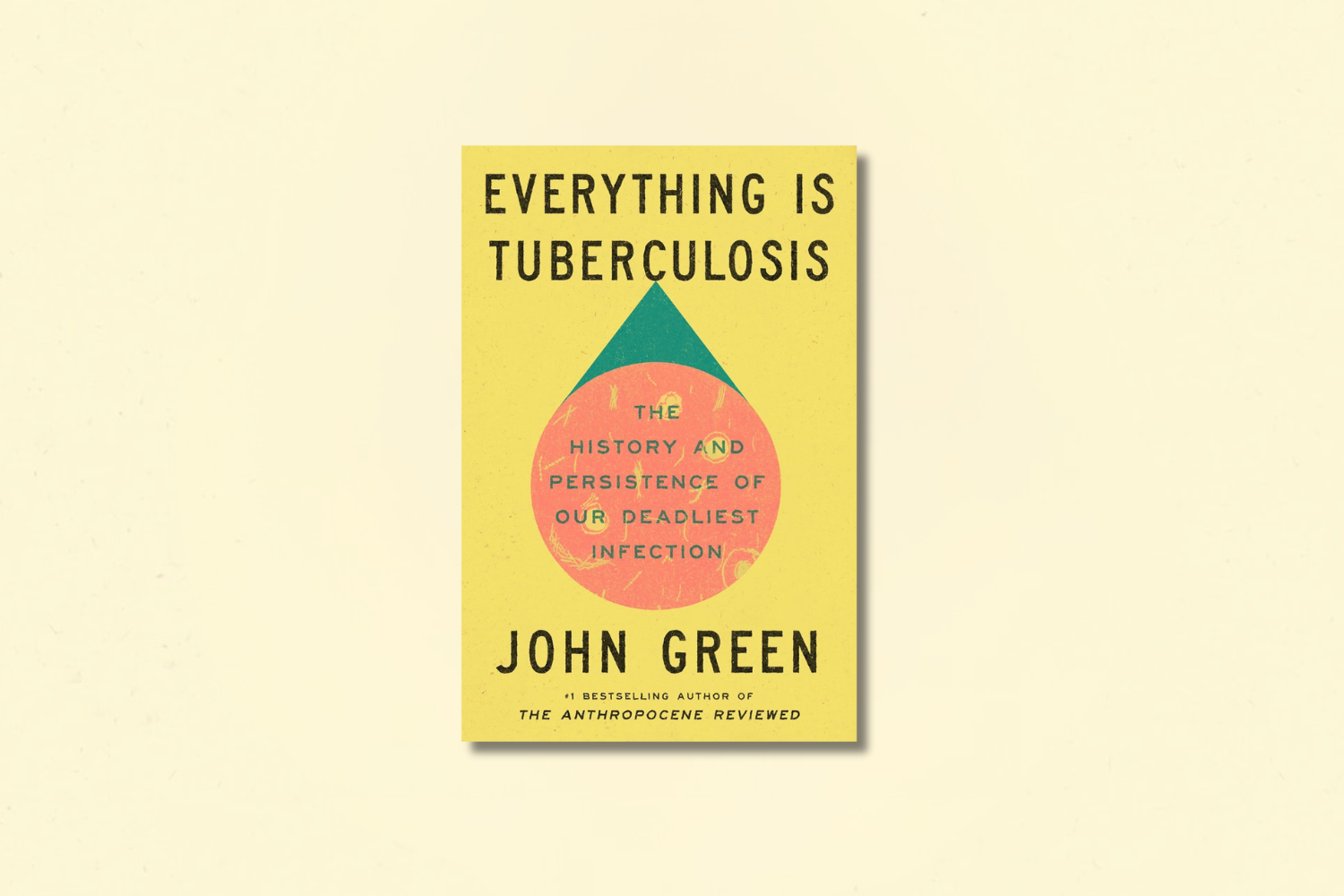 Cover of Everything Is Tuberculosis by John Green, featuring a yellow background with bold black text and a central red circle over a teal triangle.