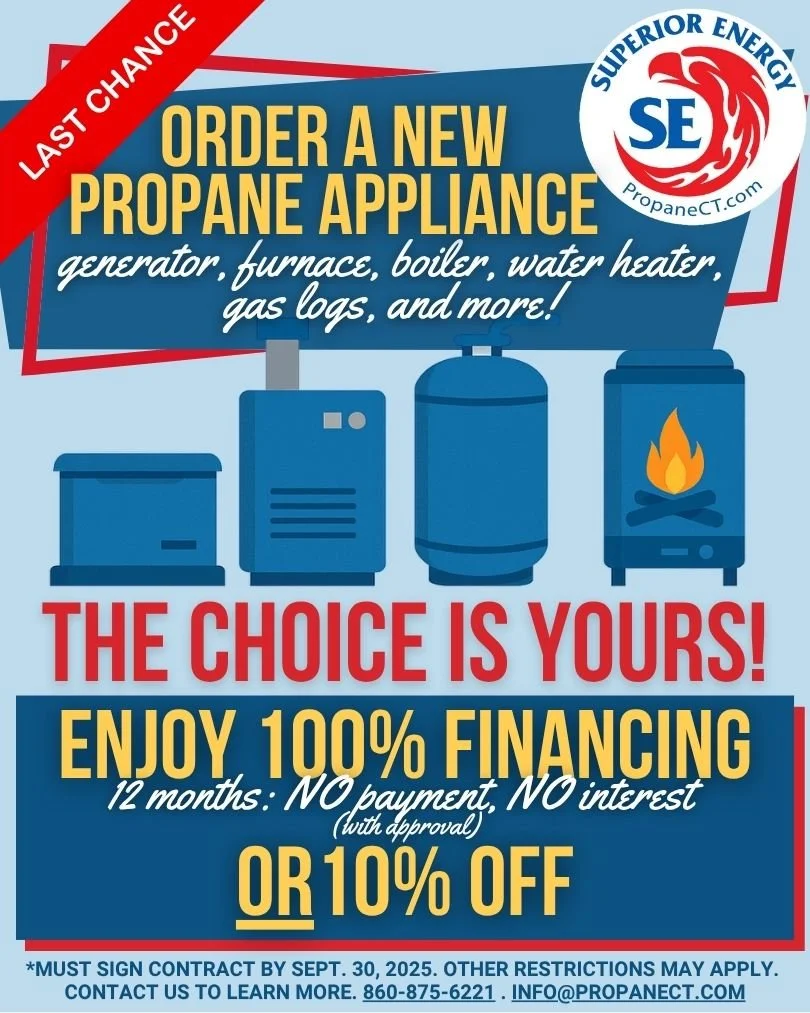 LAST DAY to order!

🏠 Homeowners are gaining energy independence from the failing grid with propane. Order a new propane appliance by TODAY Sept. 30 and enjoy NO payments for 12 months (with approval) or 10% OFF the price.

Learn more: PropaneCT.com
