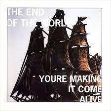 The End Of The World - You're Making It Come Alive
