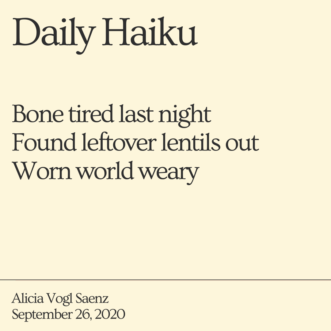 Daily Haiku Bone tired last night Found leftover lentils out Worn world weary.png