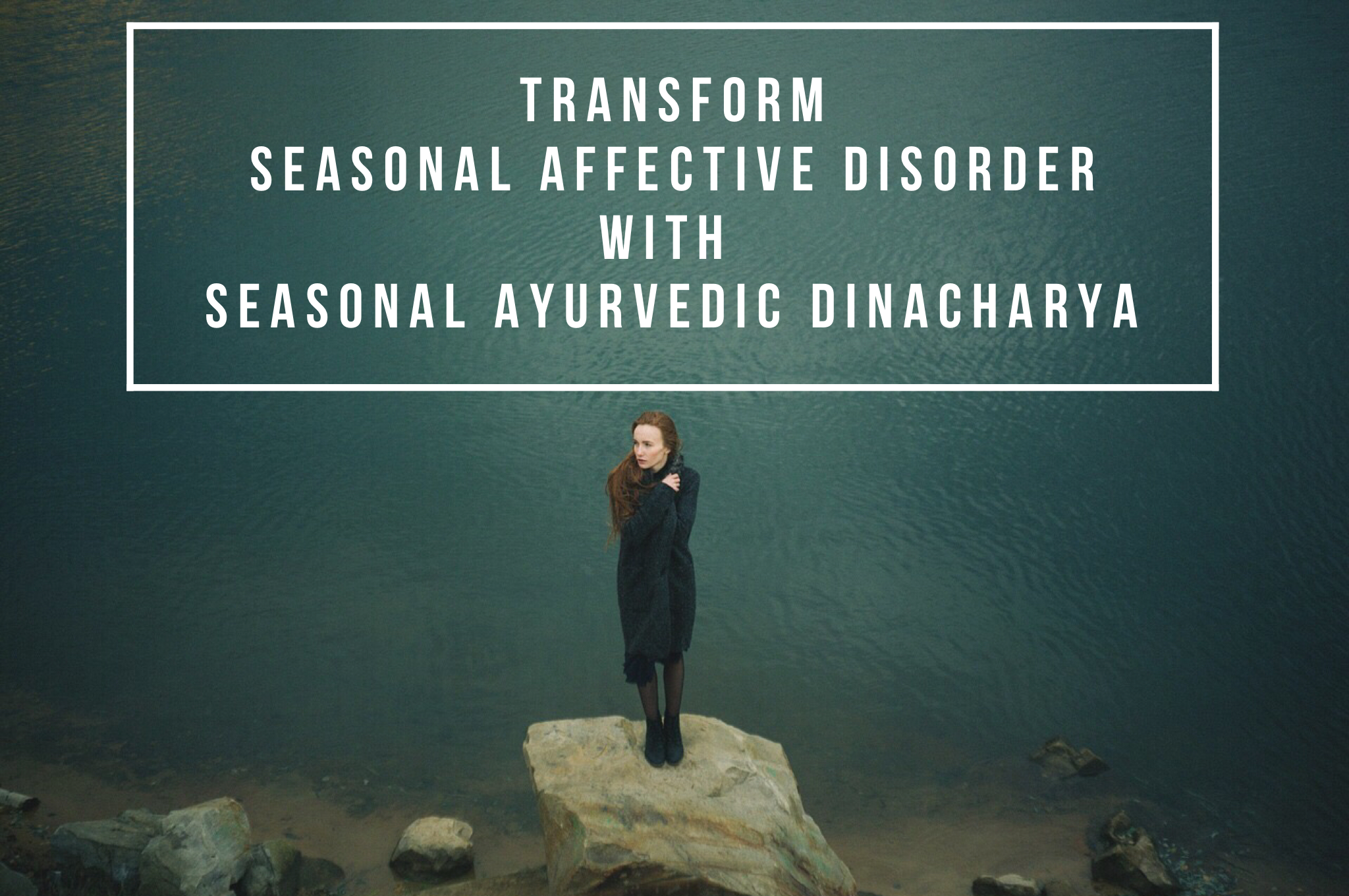 Transforming SAD (Seasonal Affective Disorder) with SAD (Seasonal Ayurvedic Dina-Charya)