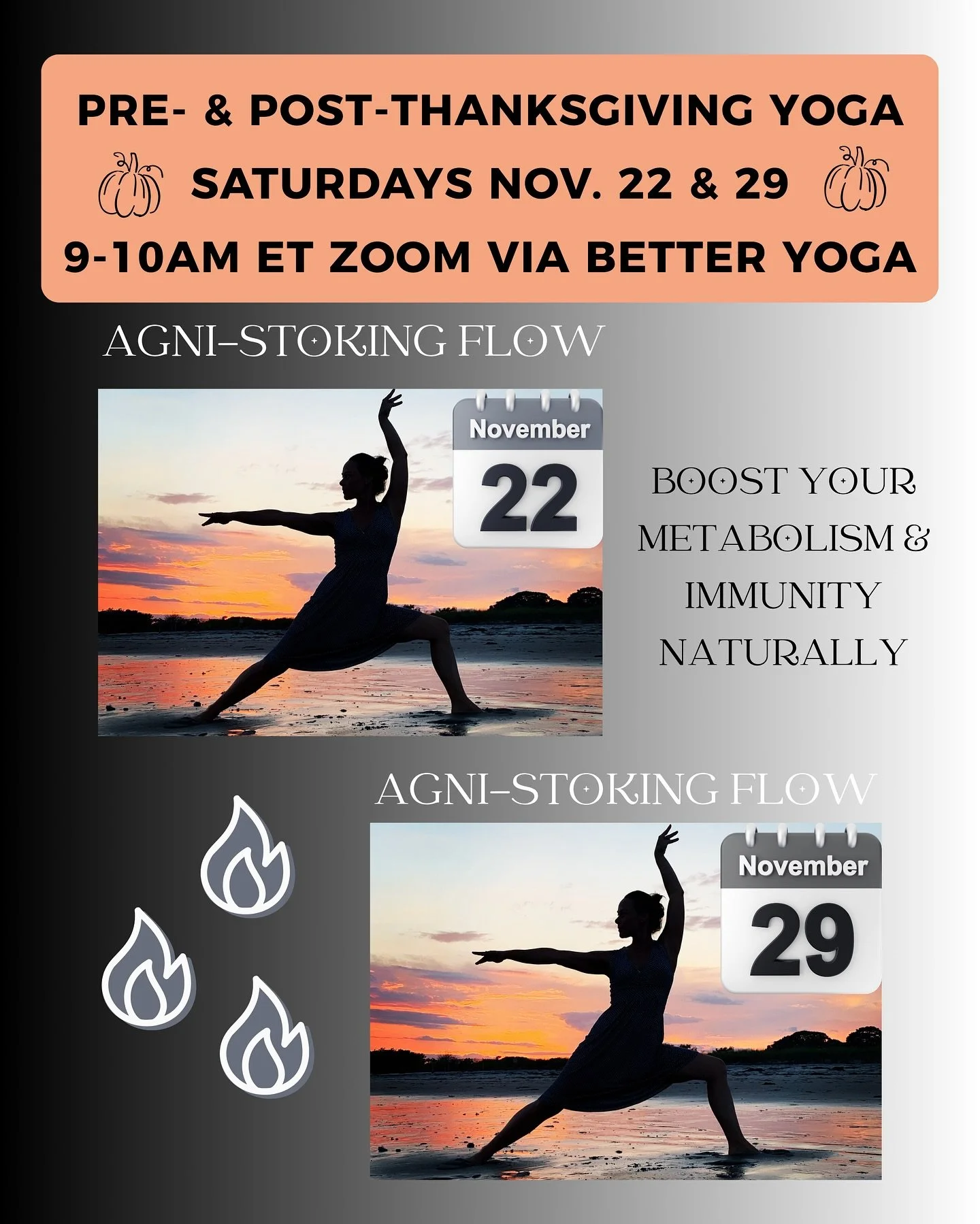 🔥 Reignite Your Inner Fire This Season! 🔥

Join me for two special Agni-Stoking Flow classes on Zoom @better__yoga 
🔥 Saturday, Nov. 22 &amp; Saturday, Nov. 29
🔥 9&ndash;10am ET (live + replay available)

These intermediate-level, full-body, slow