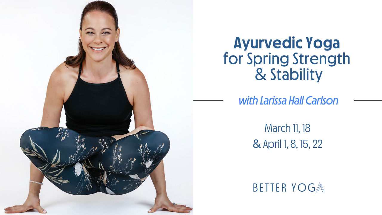 Ayurvedic Yoga for Spring Strength &amp; Stability: ZOOM via Better Yoga