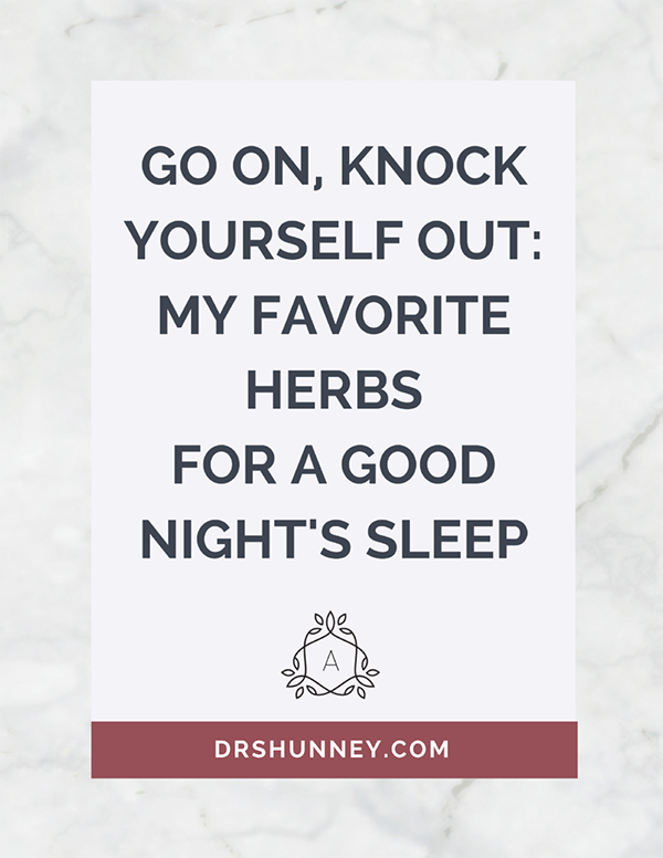 Go On, Knock Yourself Out: My Favorite Herbs for a Good Night's Sleep