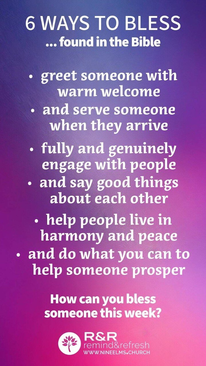 A Remind and Refresh from Sunday's reflection on BLESSING: 

There are at least six meanings of the word 'to bless' in scripture and God uses every one of them to bless us. We can pass those blessings on to others too as acts of kindness and blessing