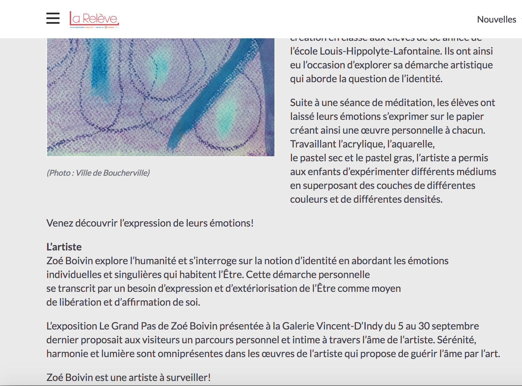 La Galerie Lez’arts présente l’exposition La couleur de mes émotions réalisée par les élèves de 3e année de l’école Louis-Hippolyte-Lafontaine avec Zoé Boivin. Ville de Boucherville. La Relève , 8 octobre 2018. L’article complet ici .