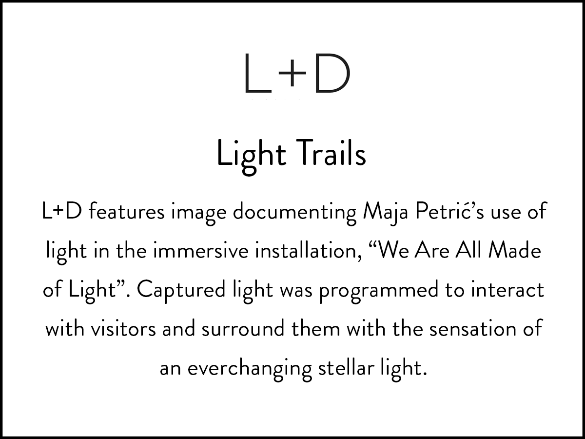 Maja Petric creates a collection of light trails in We Are All Made of Light; as featured in L+D.