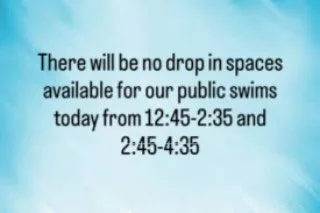 Unfortunately we will not be taking drop ins for our public swims today sorry for the inconvenience