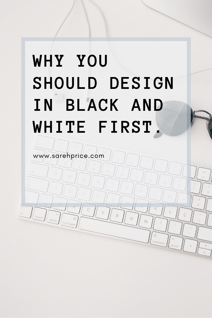 Why You Should Design in Black and White First.