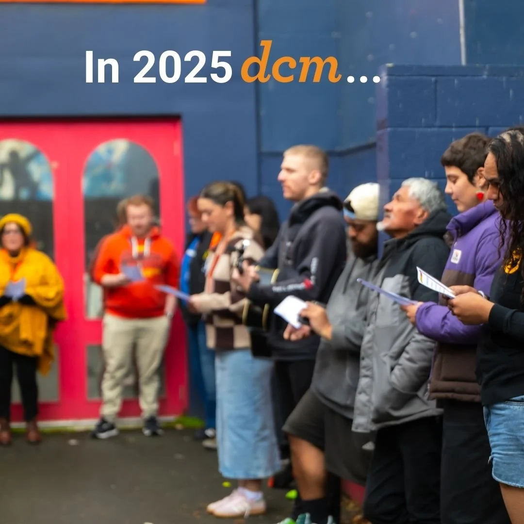 In 2025 DCM...

Provided over 6oo kai parcels for whānau in need.

Saw over 900 people come through our Te Hāpai space.

130 DCM whānau received support through Te Awatea (our counselling and addiction services).

Supported around 60 rough sleeping w