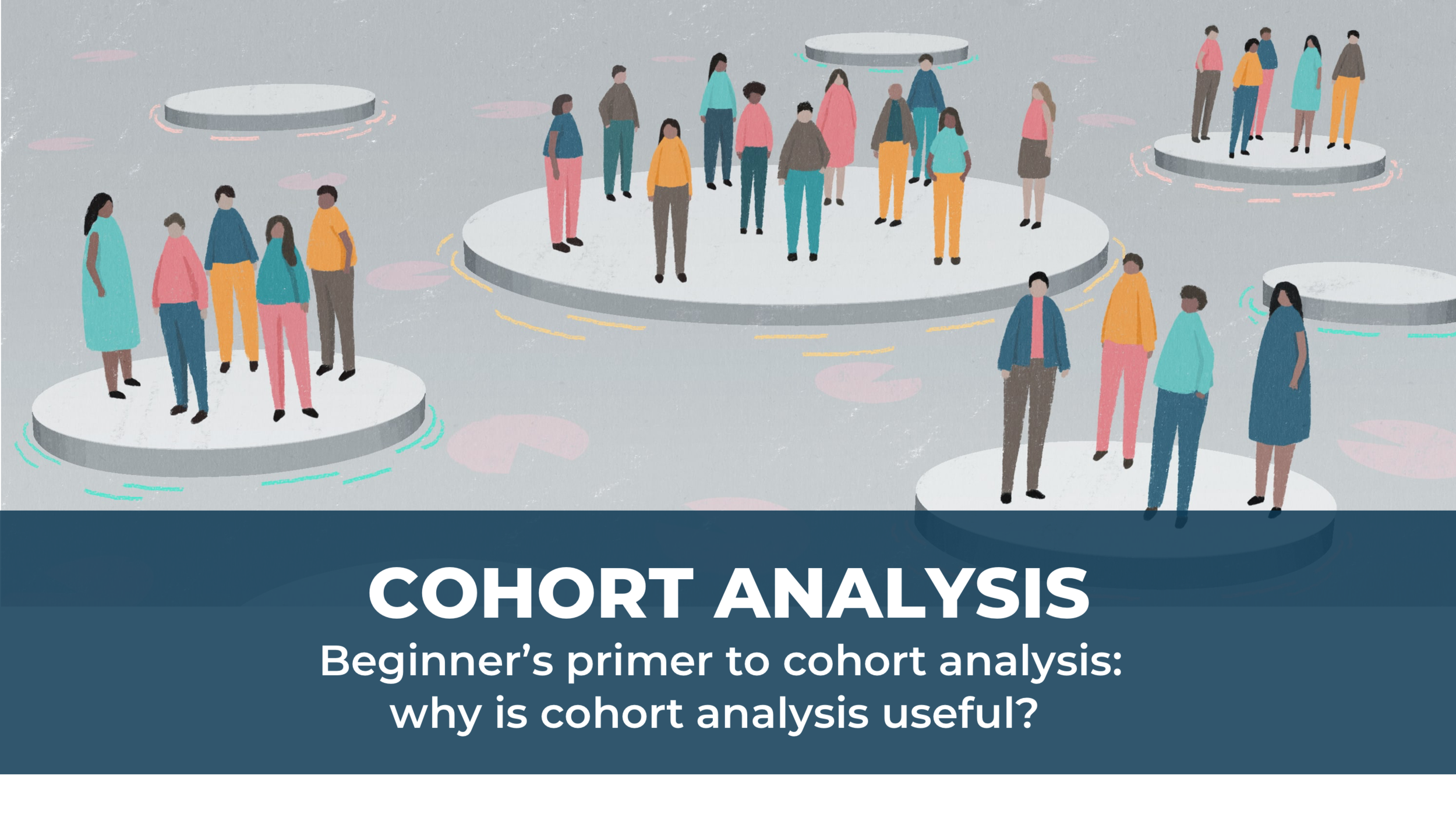 A Beginner’s Guide to Cohort Analysis in Google Analytics: Why is cohort analysis useful?
