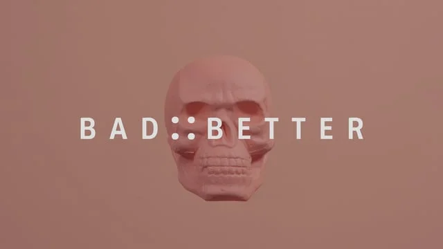 BAD::BETTER