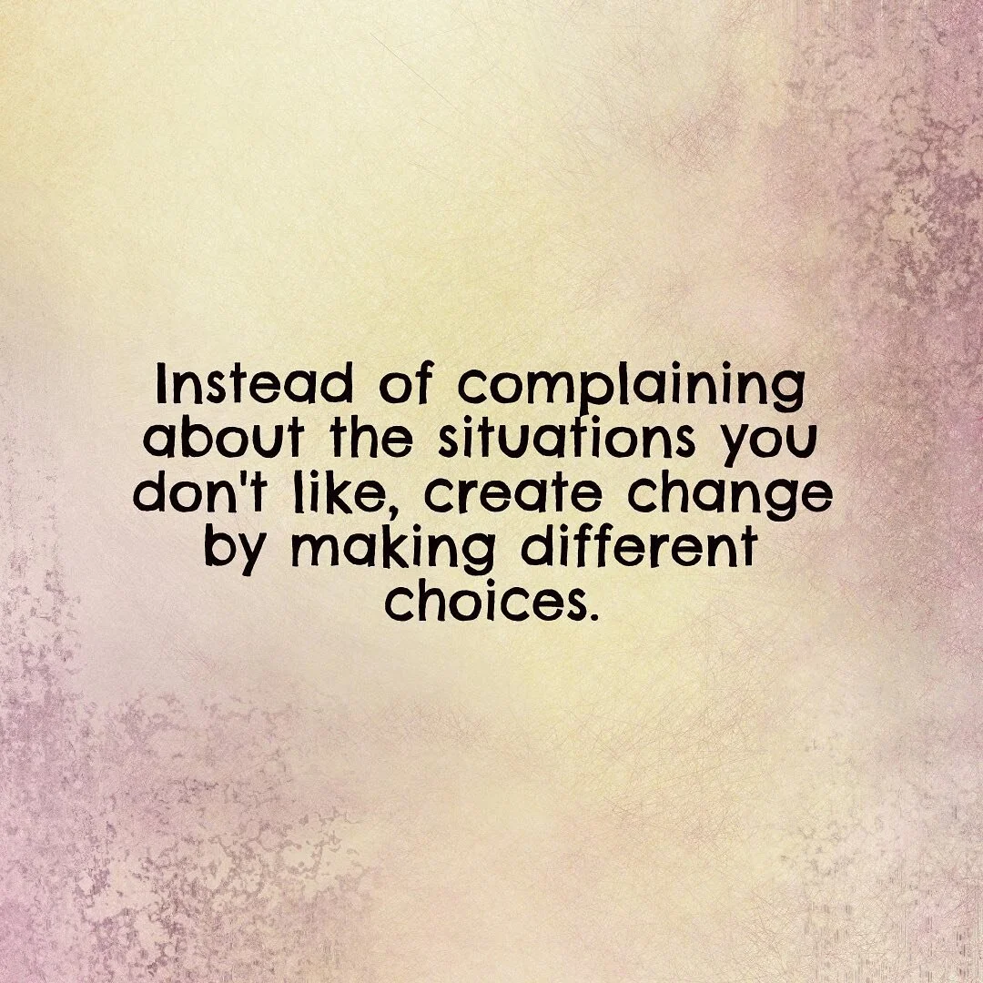 I don&rsquo;t know who first said, &ldquo;what you don&rsquo;t change you choose,&rdquo; but this speaks to me.  It is easy to complain about situations or relationships we aren&rsquo;t happy with, but complaining without action doesn&rsquo;t change 