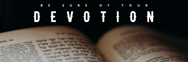 Be Sure of Your Devotion