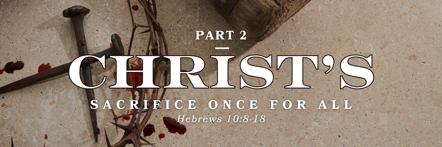 “Christ’s Sacrifice Once For All” Pt.2