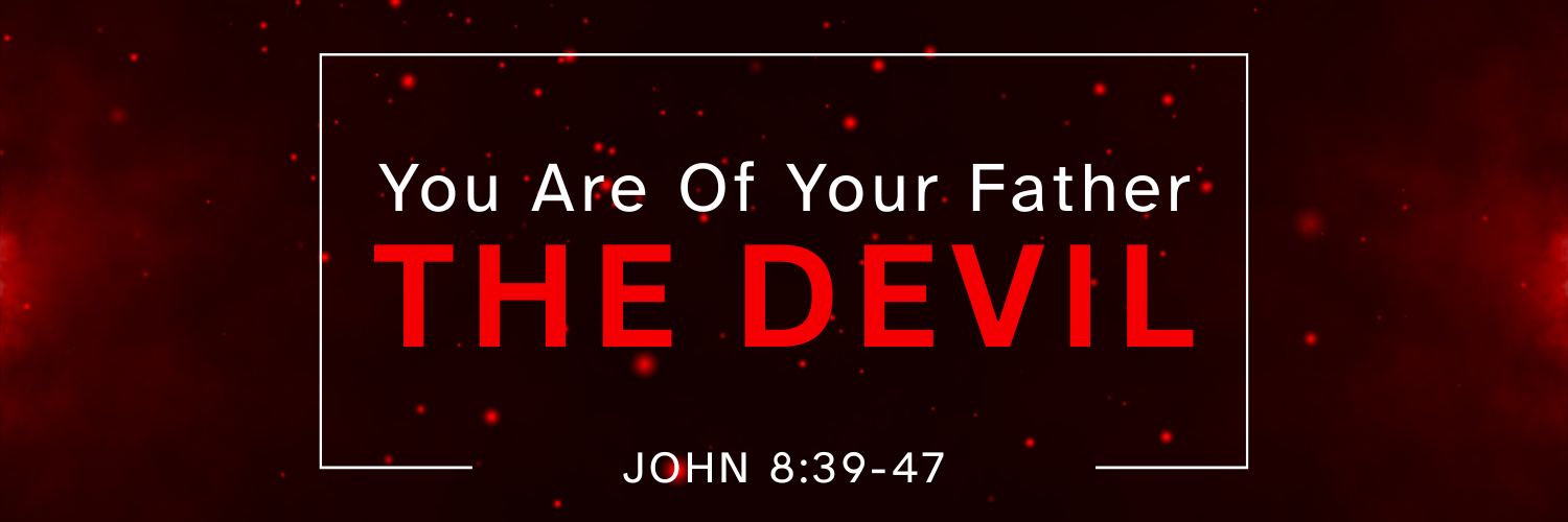 "You Are Of Your Father The Devil"