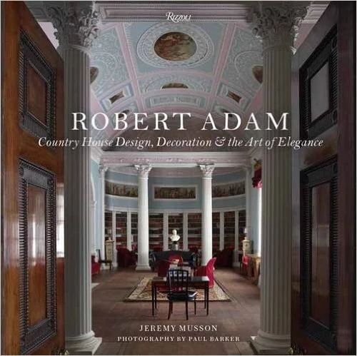 Robert Adam: Country House Design, Decoration & the Art of Elegance