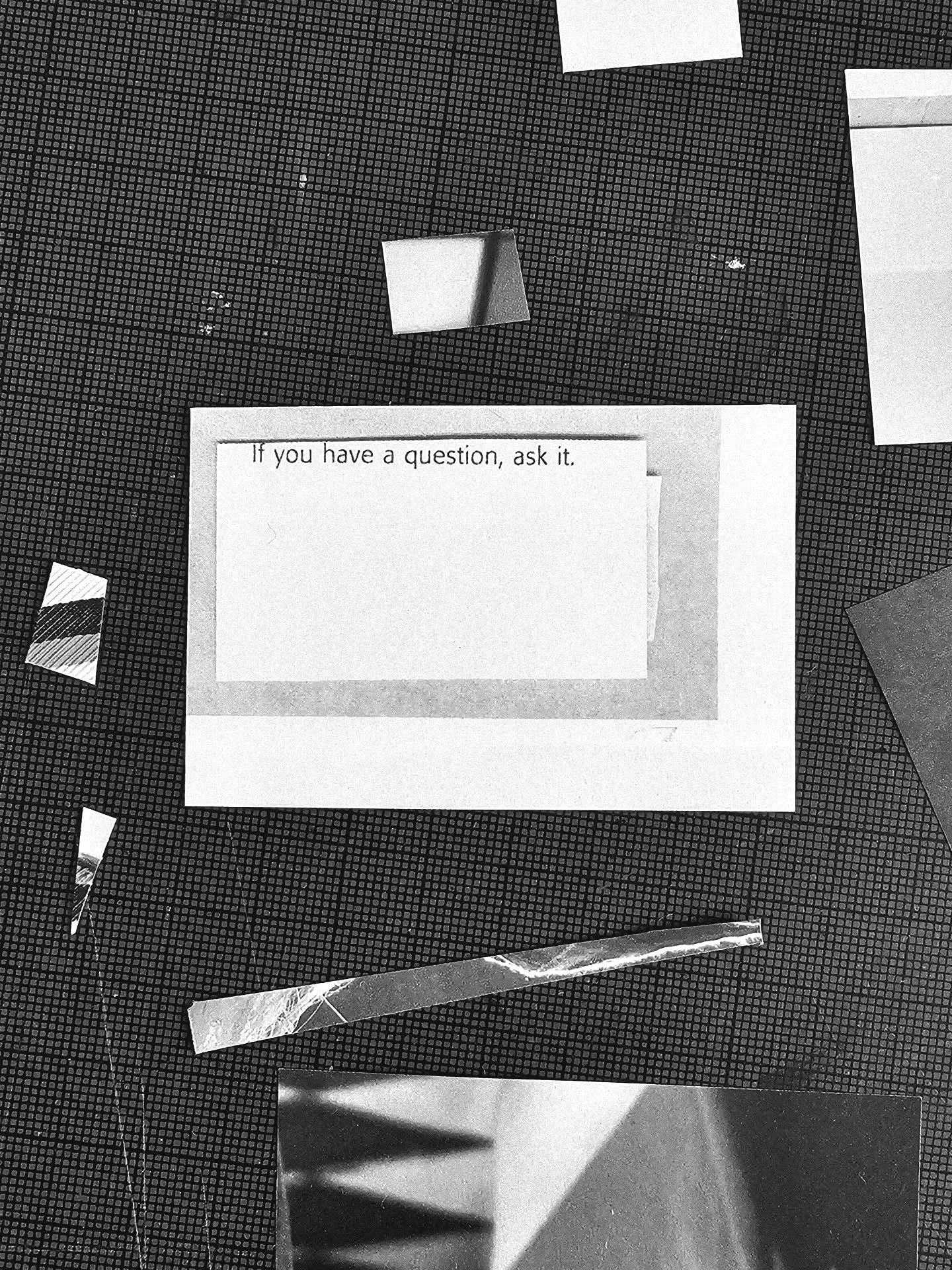 I F  Y O U  H A V E  A  Q U E S T I O N ,  A S K  I T

I was cutting out some lettering from a magazine &amp; while flicking through the pages I found this statement so I cut it out to remind myself to just ask, I also feel it's quite fitting for Men