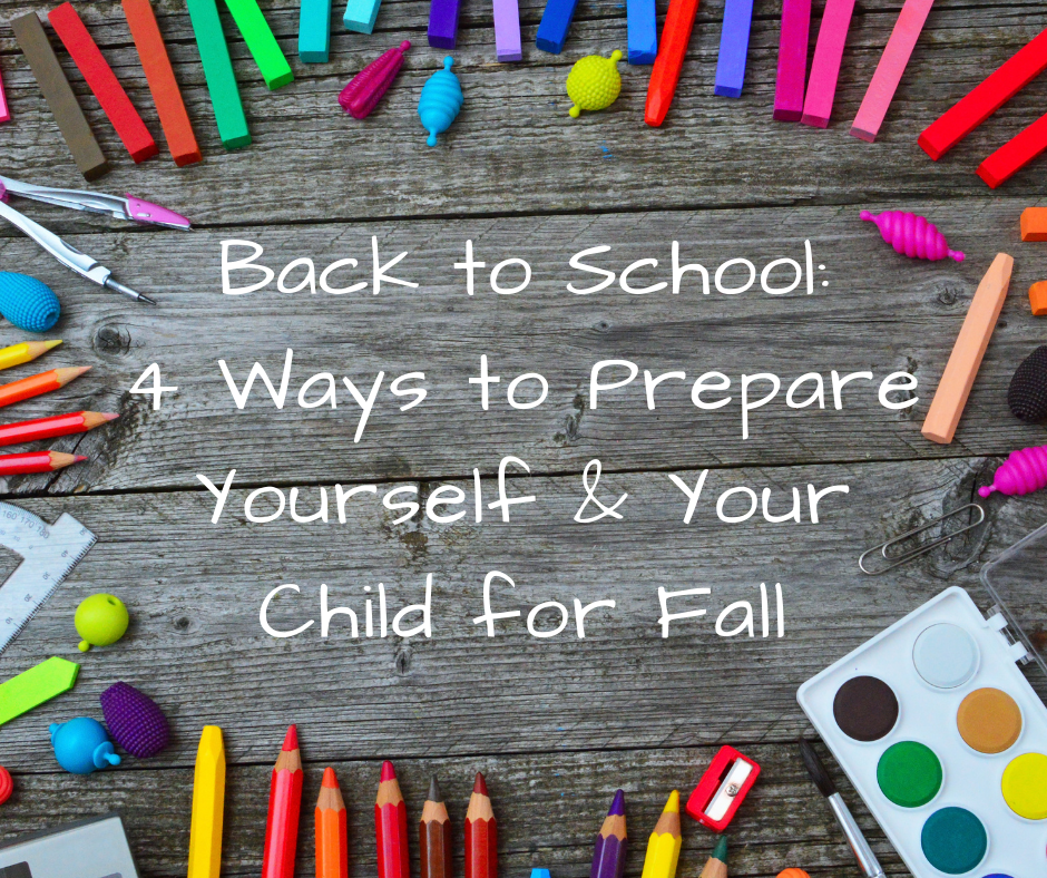 Back to School: 4 Ways to Prepare Yourself &amp; Your Child for Fall 