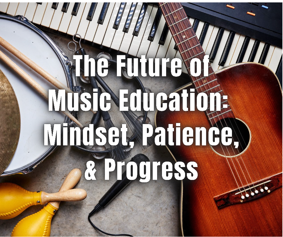 The Future of Music Education: Mindset, Patience, &amp; Progress 