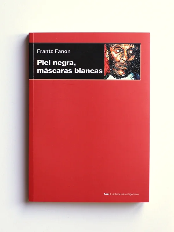 Frantz Fanon / Piel negras, mascaras blancas. / AKAL 2009 (Martinica)