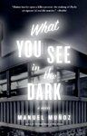 What You See in the Dark, Manuel Muñoz