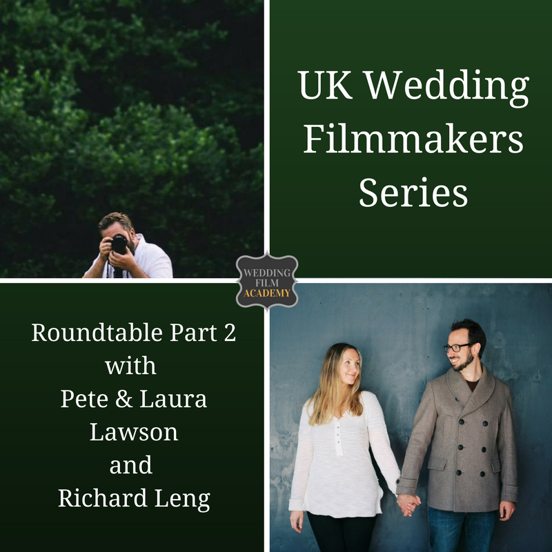 Ep. 49: UK Wedding Filmmakers Series: Roundtable Part 2 with Pete &amp; Laura Lawson and Richard Leng