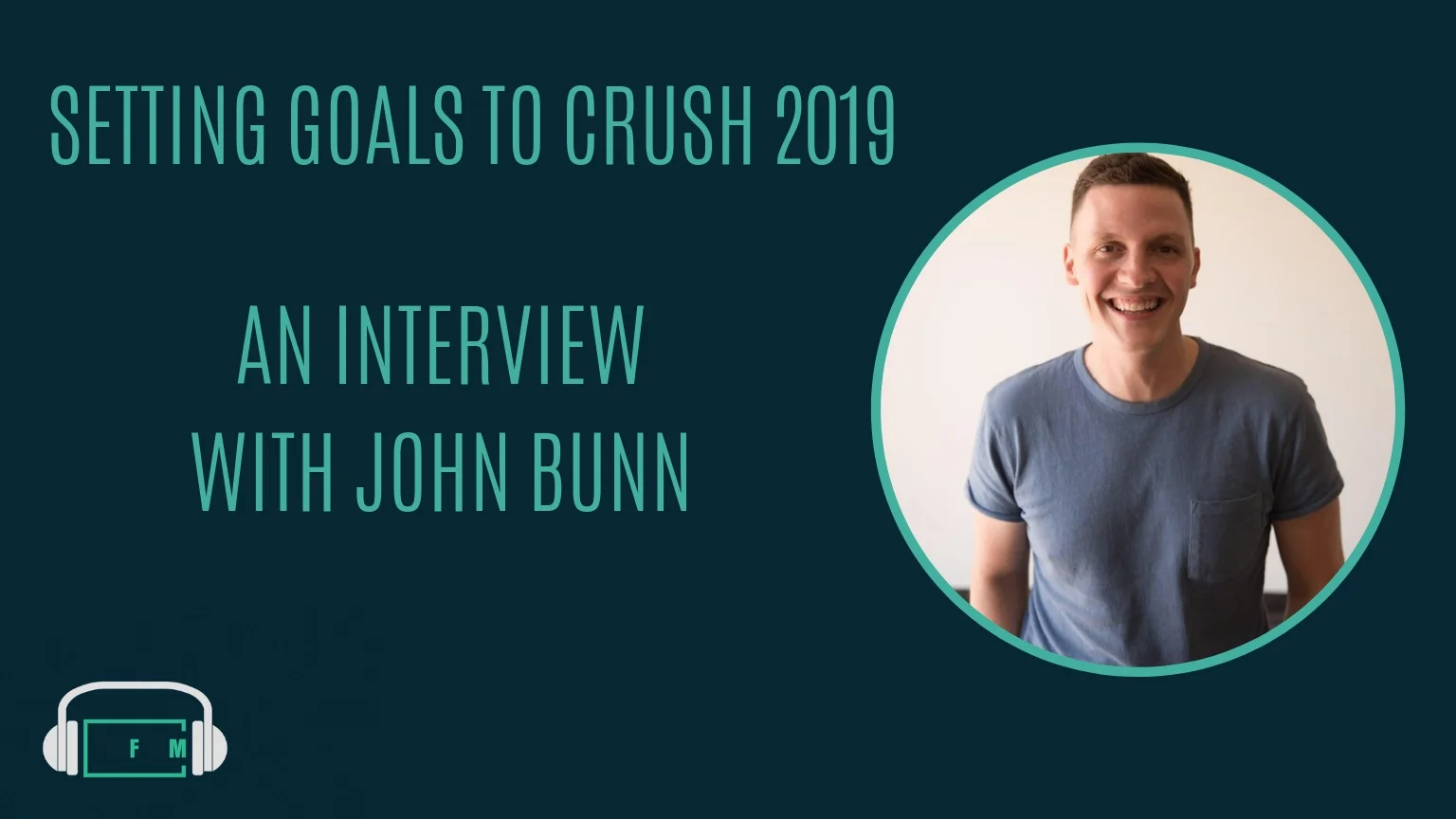 Ep. 97: Setting Goals to Crush 2019: An Interview with John Bunn