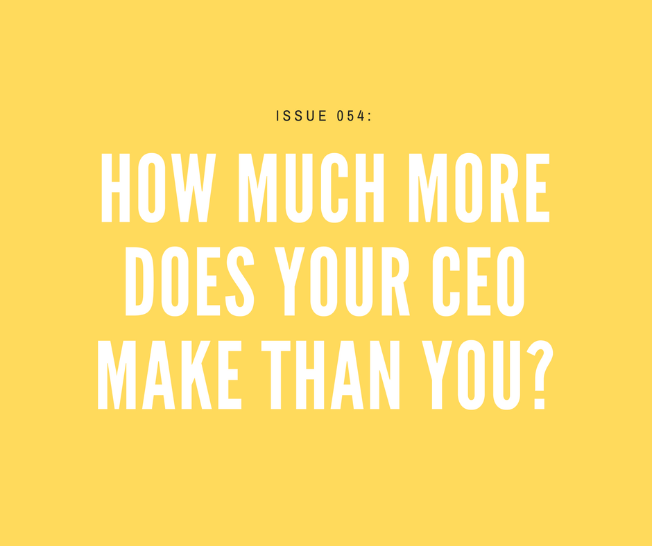[Issue 054] How much more does your CEO make than you?