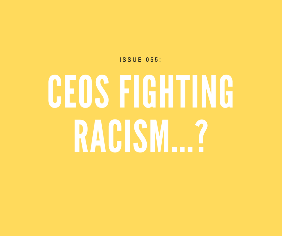 [Issue 055] CEOs fighting racism...?