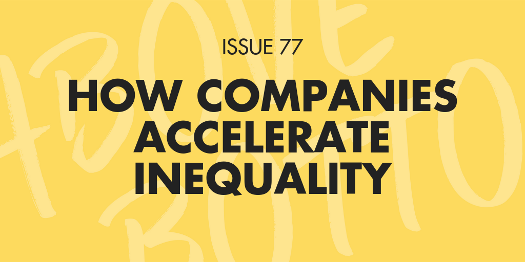 [Issue 077] How companies accelerate inequality