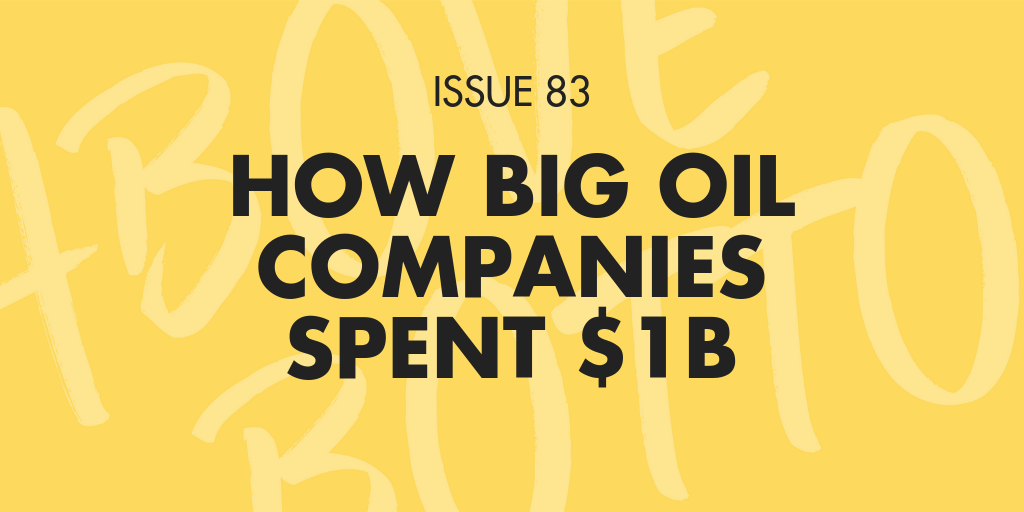 [Issue 083] How Big Oil Companies Spent $1B 💰