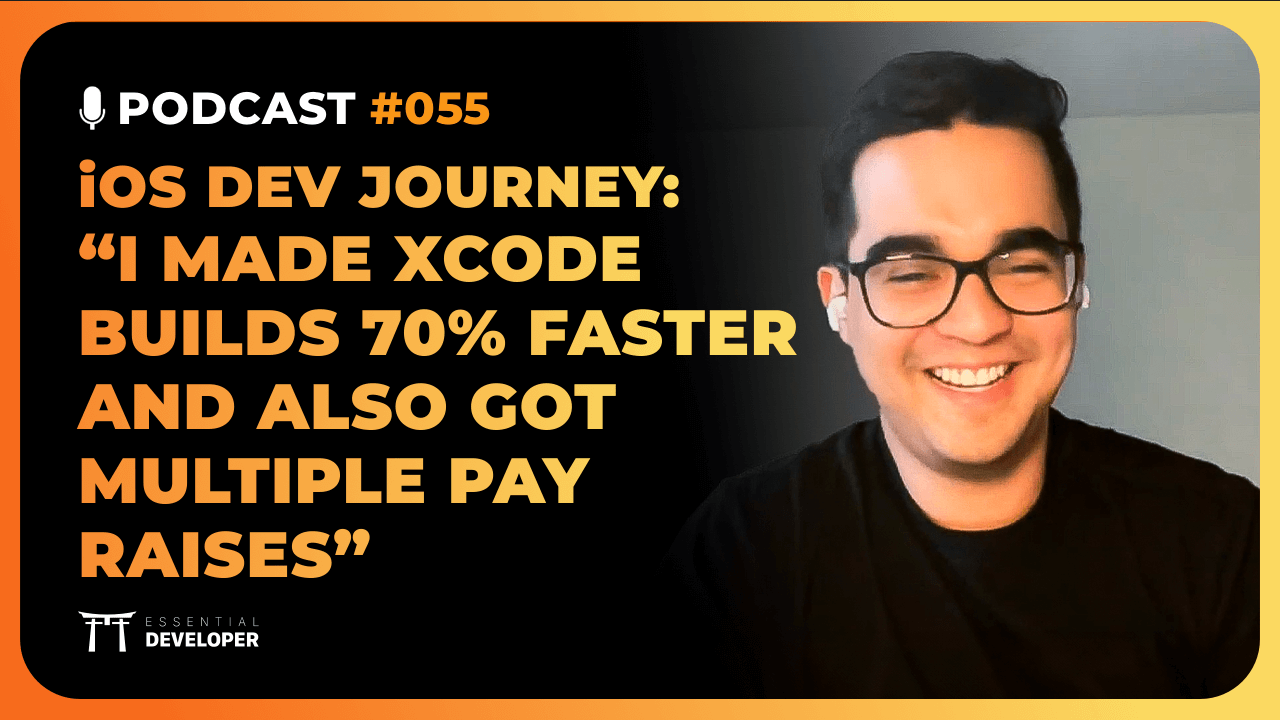 ‌How this iOS Dev made Xcode builds 70% faster & got 3 pay raises | iOS Lead Essentials Podcast #055