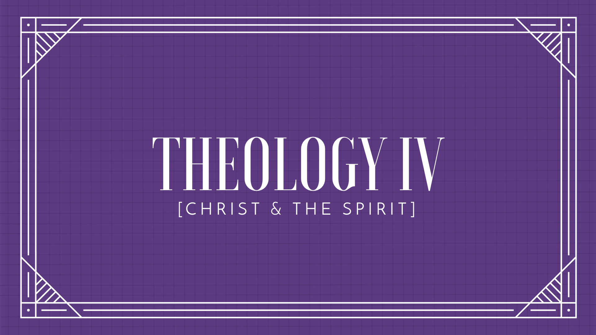Theology IV: Christ &amp; The Spirit (YG)