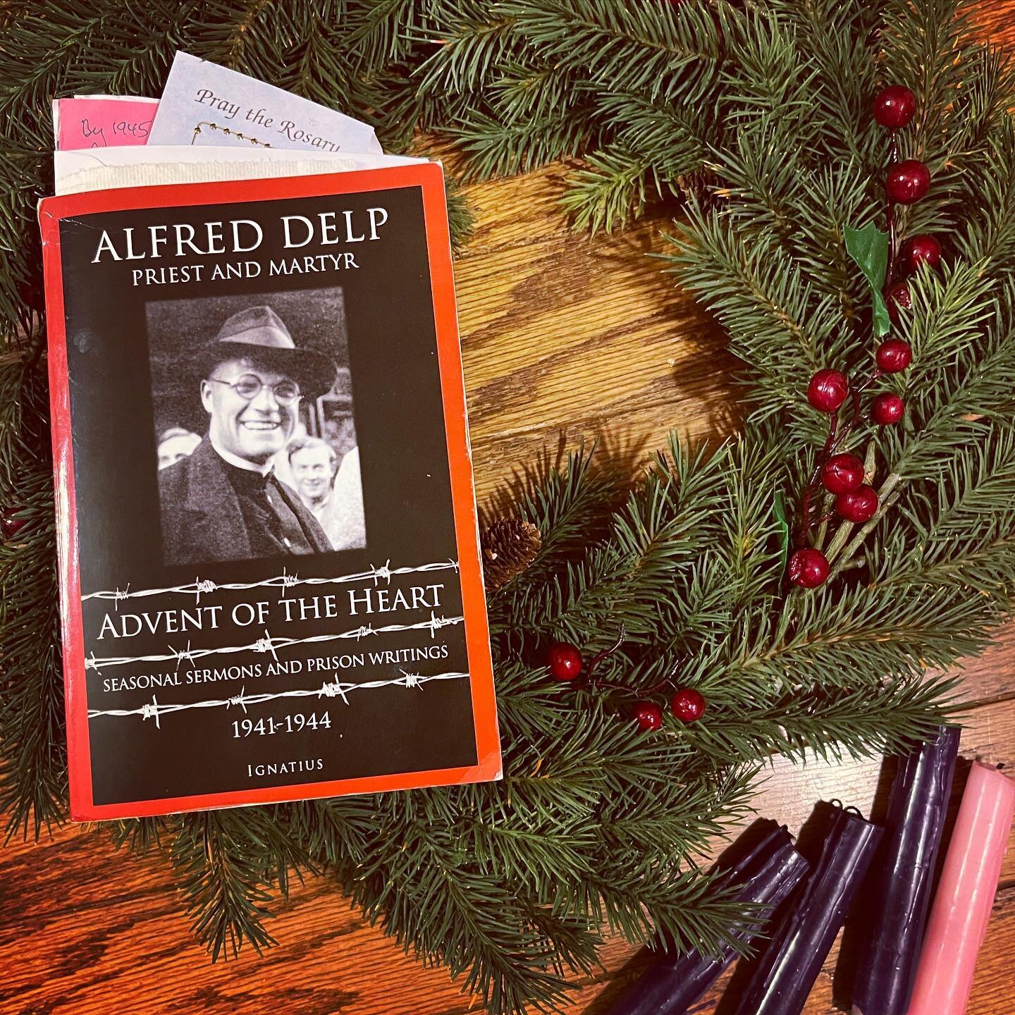 &ldquo;More, and on a deeper level than before, we really know this time that all of life is Advent.&rdquo;

- Alfred Delp, S.J.
Tegel Prison, December 5, 1944

This is my favorite Advent book&hellip; that stays open all year long. Since 2020, I&rsqu