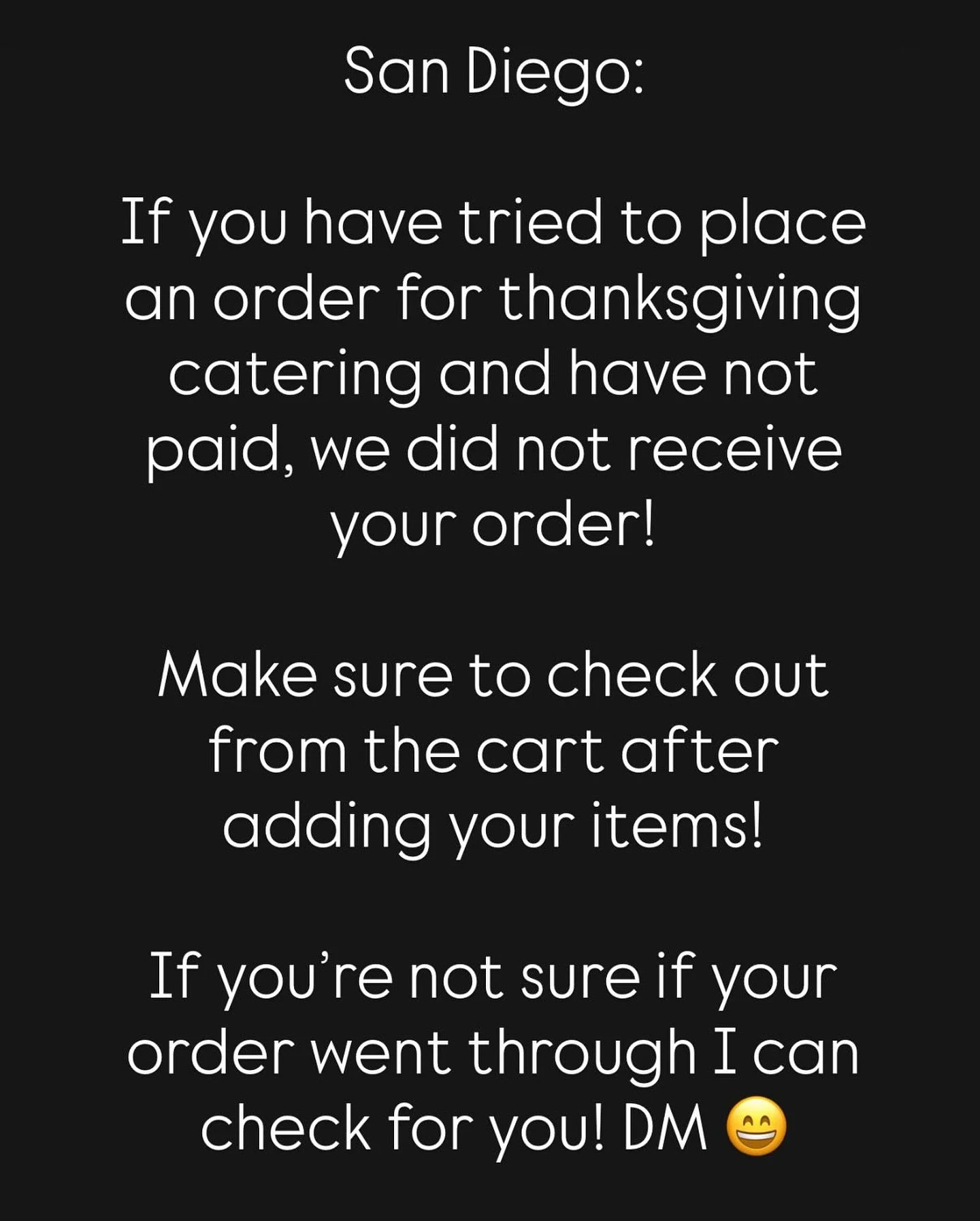 Important! 

If you are in San Diego &amp; tried to reserve Thanksgiving catering but did not check out your cart, I didn&rsquo;t receive your order. 

Make sure to complete the process via website to reserve your meal!