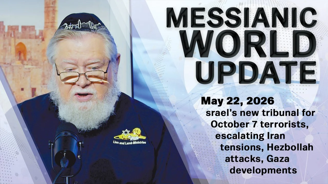 May 22, 2026 | Messianic World Update | Israel Tribunal, Iran Tensions &amp; Prophetic Signs