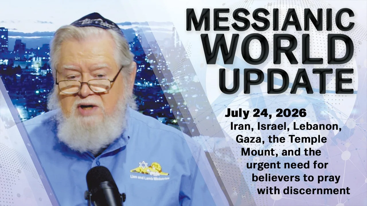 July 24, 2026 | Messianic World Update | Iran, Israel &amp; the Middle East