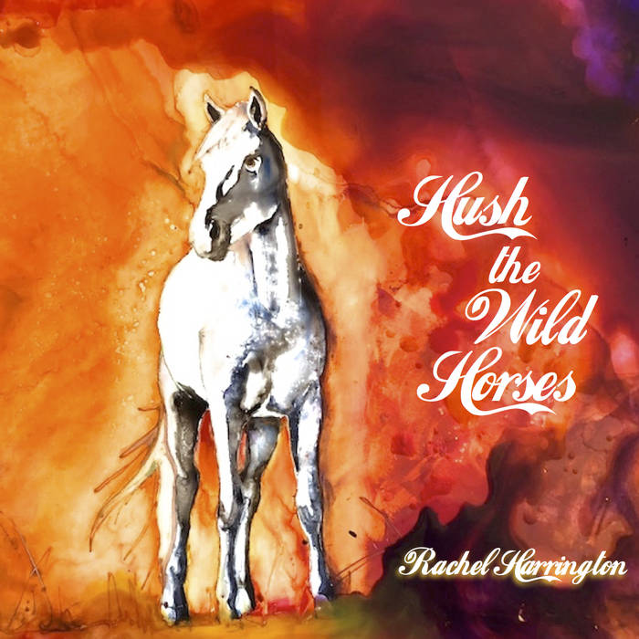 Rachel Harrington - Hush The Wild Horses