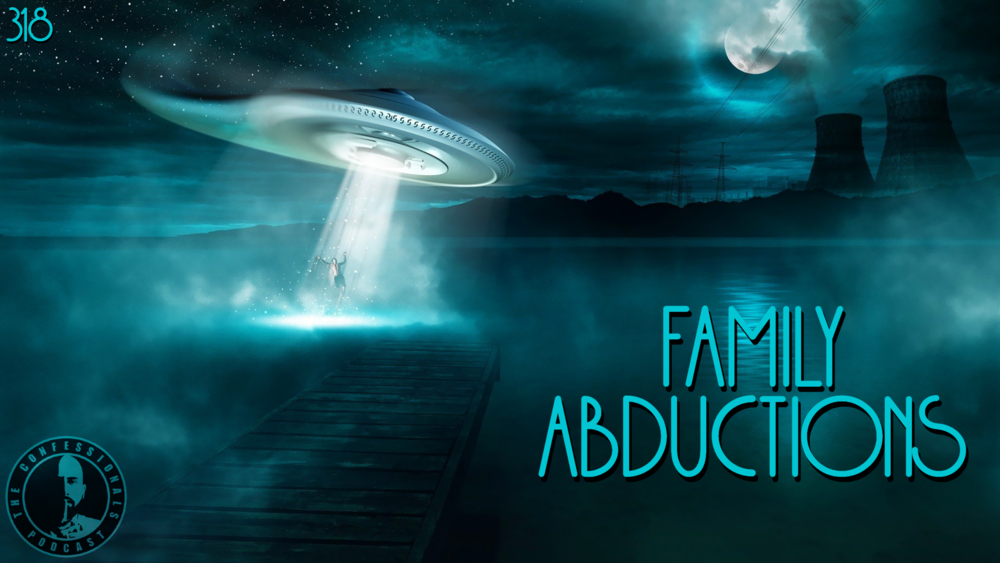 318: Family Abductions (Members) — The Confessionals