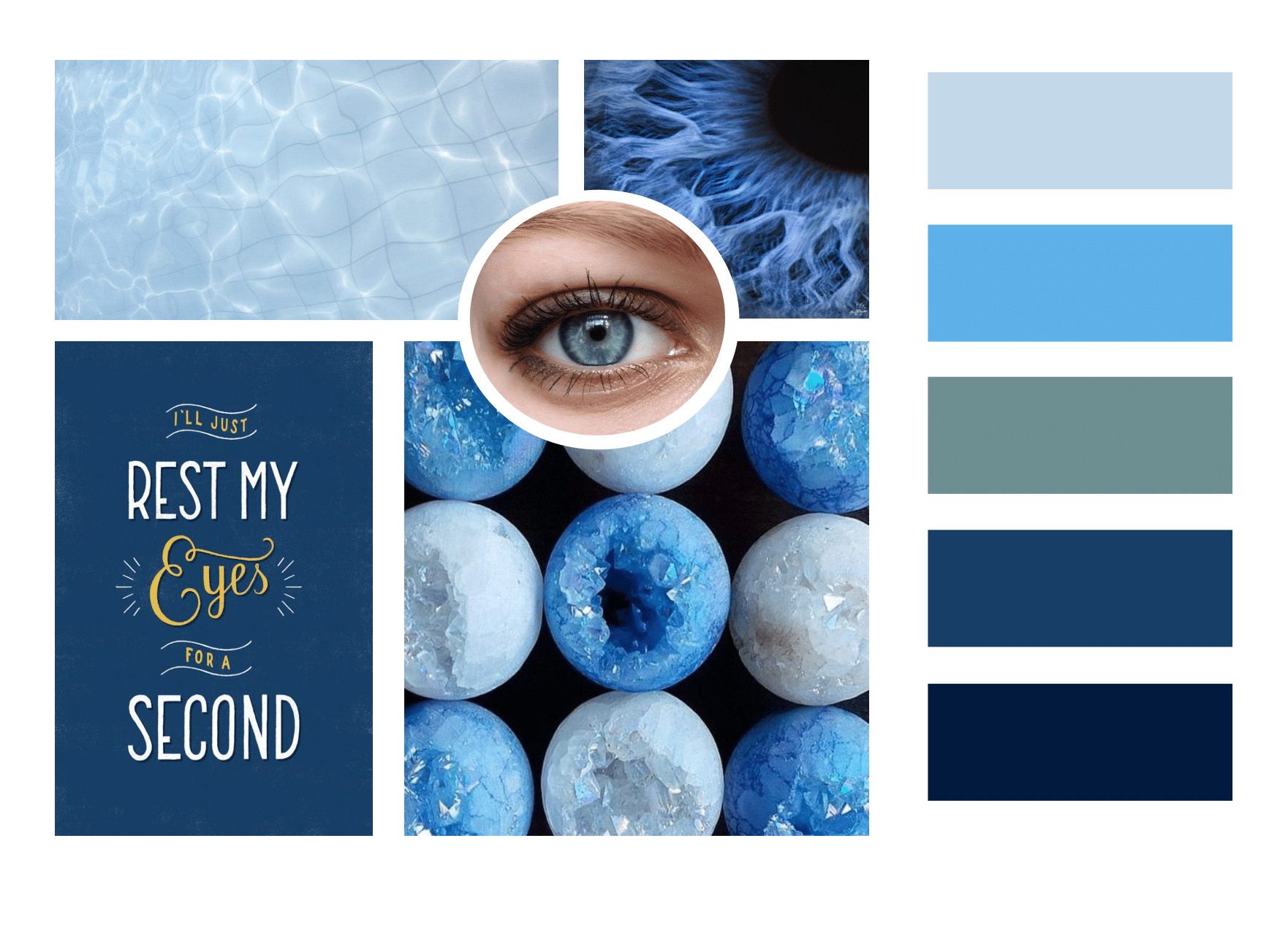 Mood board displays images of swimming pool water; blue iris (eye); blue poster saying “I’ll just rest my eyes for a second” in yellow and white type; light and sky blue crystal balls; and five color blocks: light blue, blue, teal, navy blue, and in…