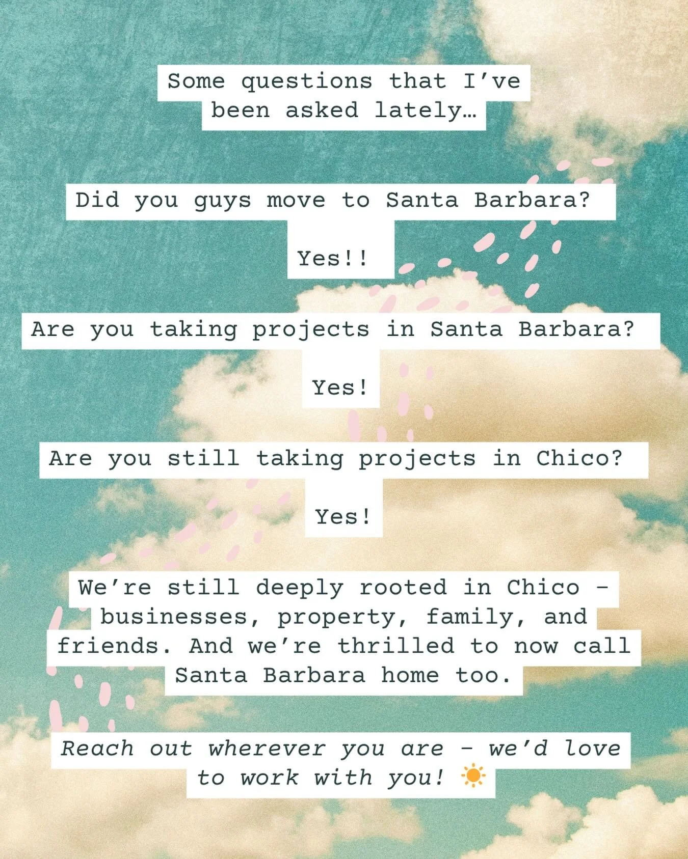 Some questions have been coming up a lot lately, so here are the answers! ☀️

Yes, we moved to Santa Barbara. 🌊Yes, we are taking projects there. And yes, we are absolutely still in Chico. We have businesses, property, and most importantly, family a