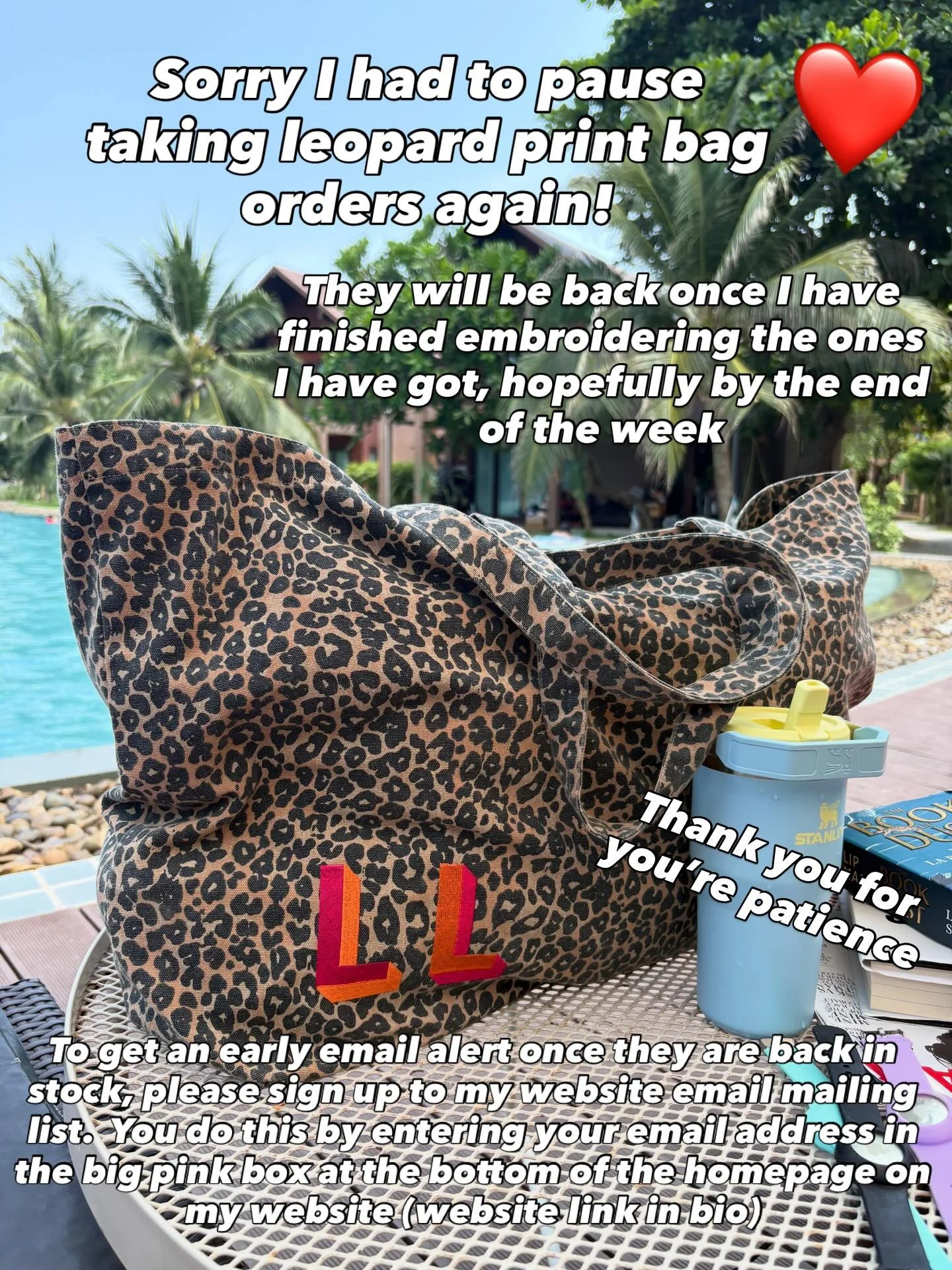 To get an early email alert once the leopard print bags are back in stock, please sign up to my website email mailing list.  You do this by entering your email address in the big pink box at the bottom of the homepage on my website (website link in b