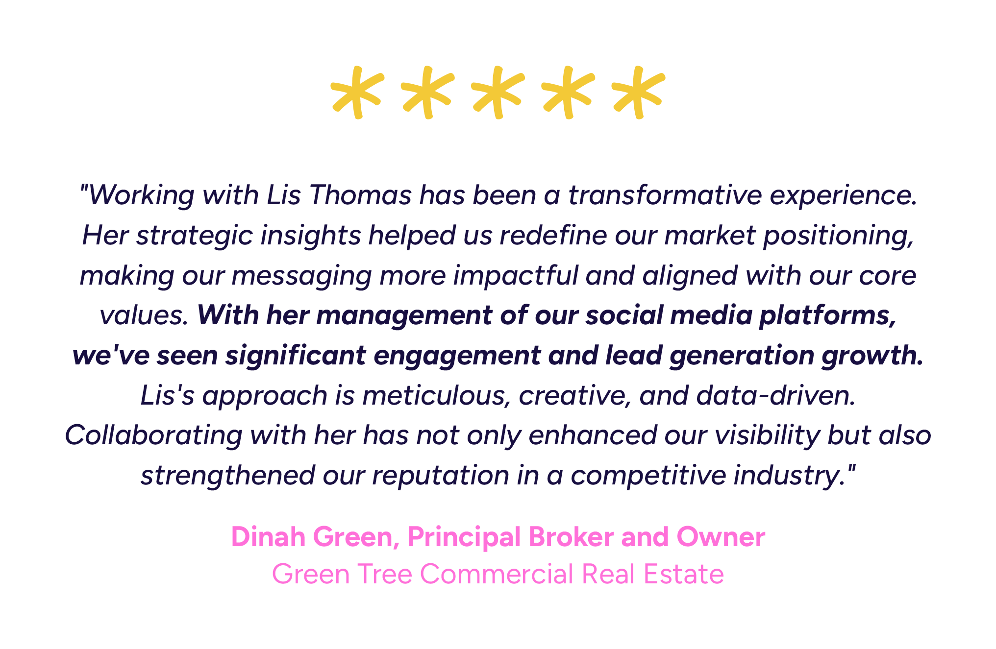 "As the owner of Green Tree Commercial Real Estate, finding the right partner to refine our brand strategy and manage our social media presence was crucial. Working with Lis Thomas has been a transformative experience. Lis brought expertise and a gen