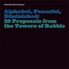 Soren Kjaergaard & Torben Ulrich - Alphabet, Peaceful, Diminished: 29 Proposals from the Towers of Babble